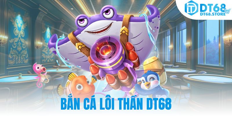 Bắn cá Lôi Thần DT68