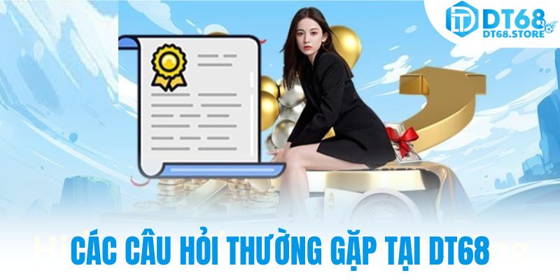 Các câu hỏi thường gặp tại DT68