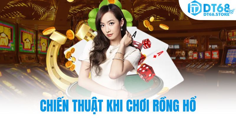 Chiến thuật khi chơi rồng hổ