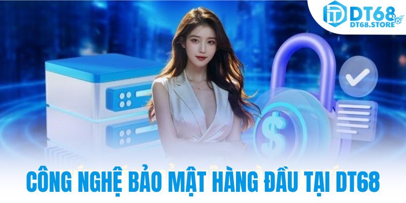 Công nghệ bảo mật hàng đầu tại DT68