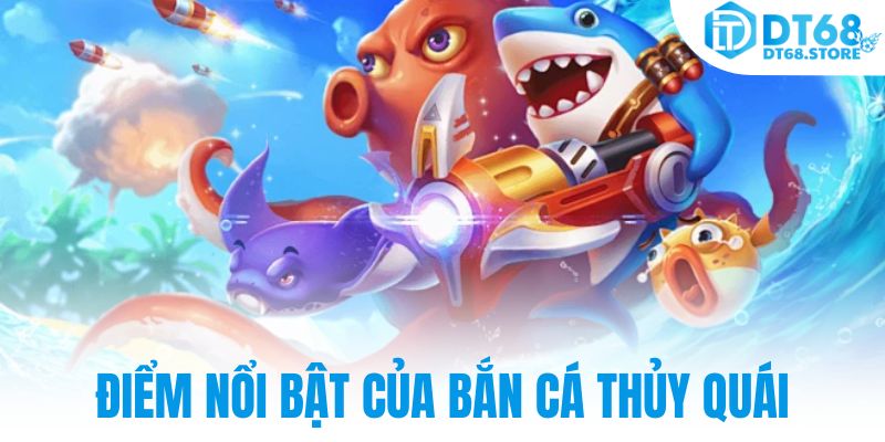 Điểm nổi bật của bắn cá thủy quái
