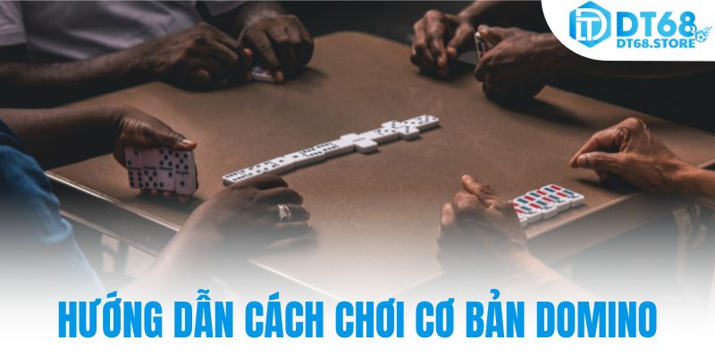 Hướng dẫn cách chơi cơ bản Domino