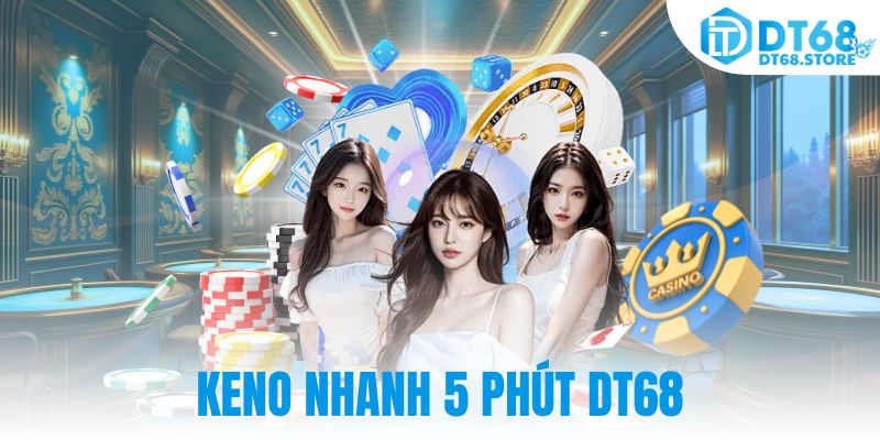 Keno nhanh 5 phút DT68