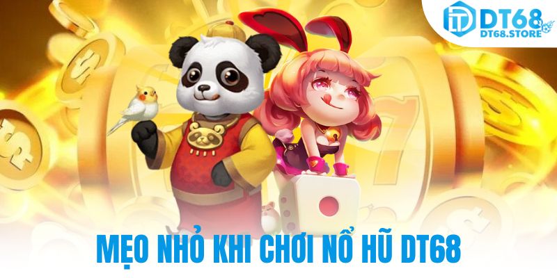 Mẹo nhỏ khi chơi nổ hũ DT68