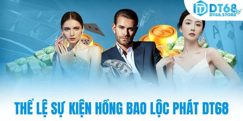 Thể lệ sự kiện hồng bao lộc phát DT68