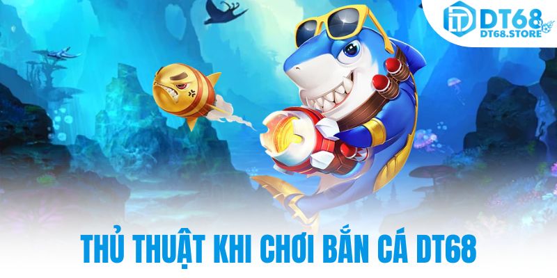Thủ thuật khi chơi bắn cá DT68
