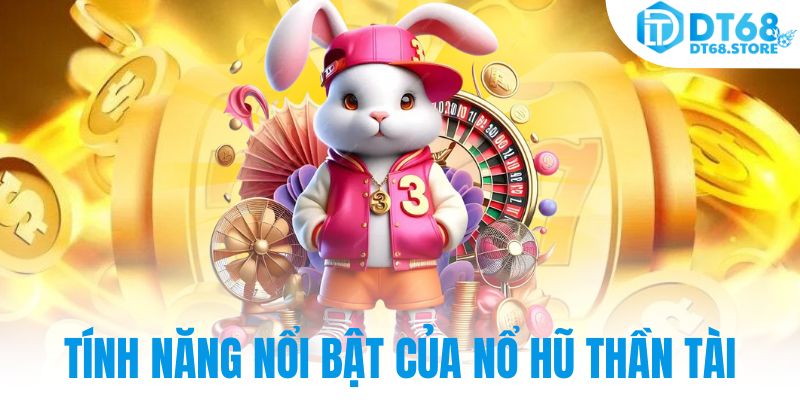 Tính năng nổi bật của nổ hũ thần tài