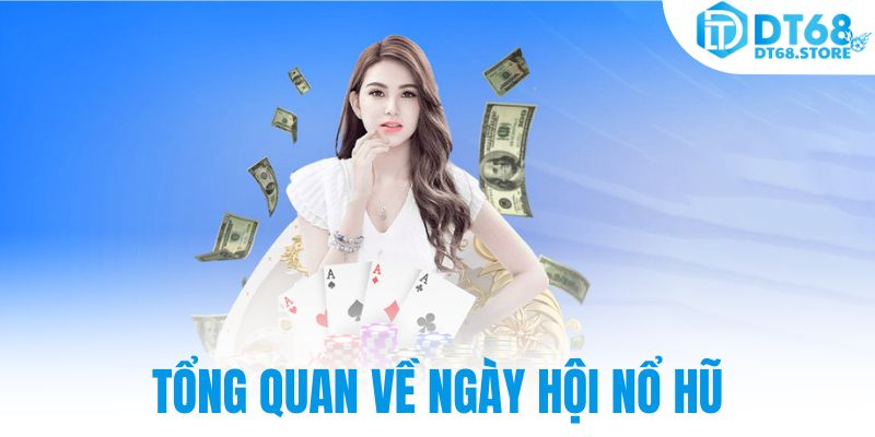 Tổng quan về ngày hội nổ hũ