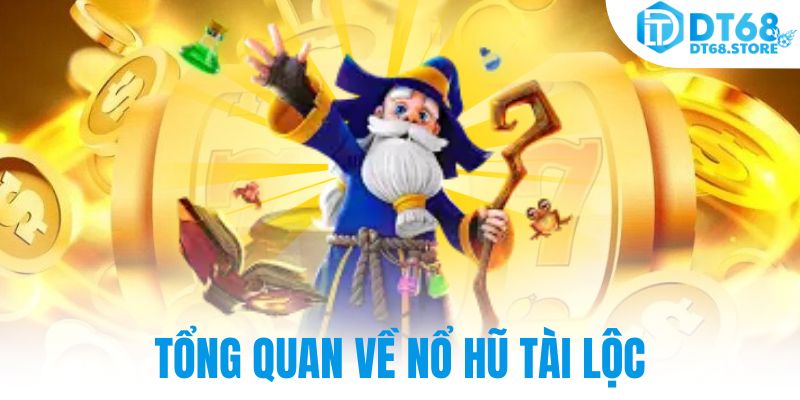 Tổng quan về nổ hũ tài lộc