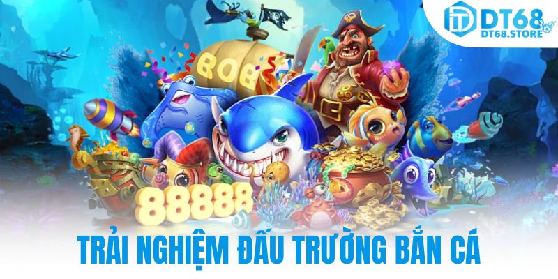 Trải nghiệm đấu trường bắn cá
