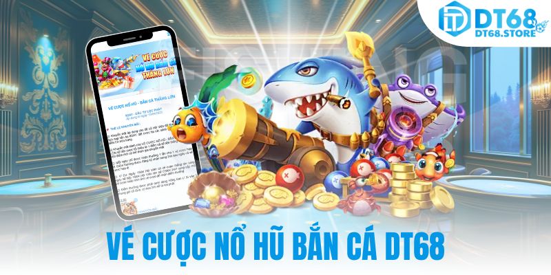 Vé cược nổ hũ bắn cá DT68