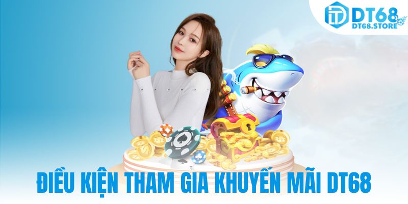 Điều kiện tham gia khuyến mãi DT68